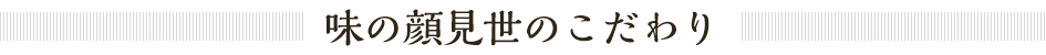 味の顔見世のこだわり