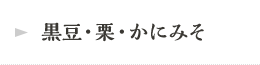 黒豆・栗・かにみそ